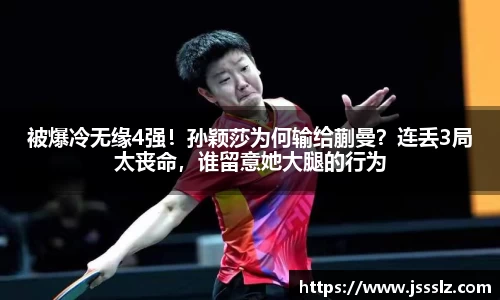 被爆冷无缘4强！孙颖莎为何输给蒯曼？连丢3局太丧命，谁留意她大腿的行为