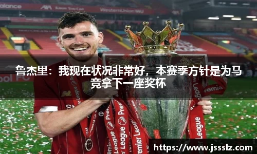 鲁杰里：我现在状况非常好，本赛季方针是为马竞拿下一座奖杯
